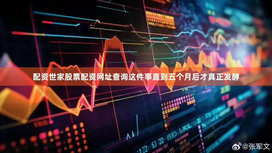 配资世家股票配资网址查询这件事直到五个月后才真正发酵