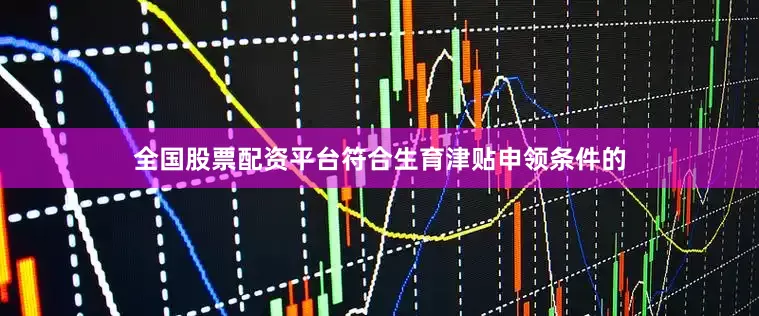 全国股票配资平台符合生育津贴申领条件的