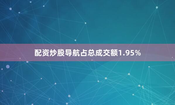 配资炒股导航占总成交额1.95%