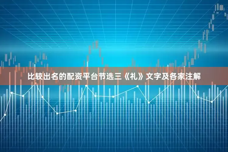 比较出名的配资平台节选三《礼》文字及各家注解