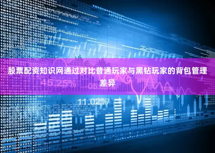 股票配资知识网通过对比普通玩家与黑钻玩家的背包管理差异