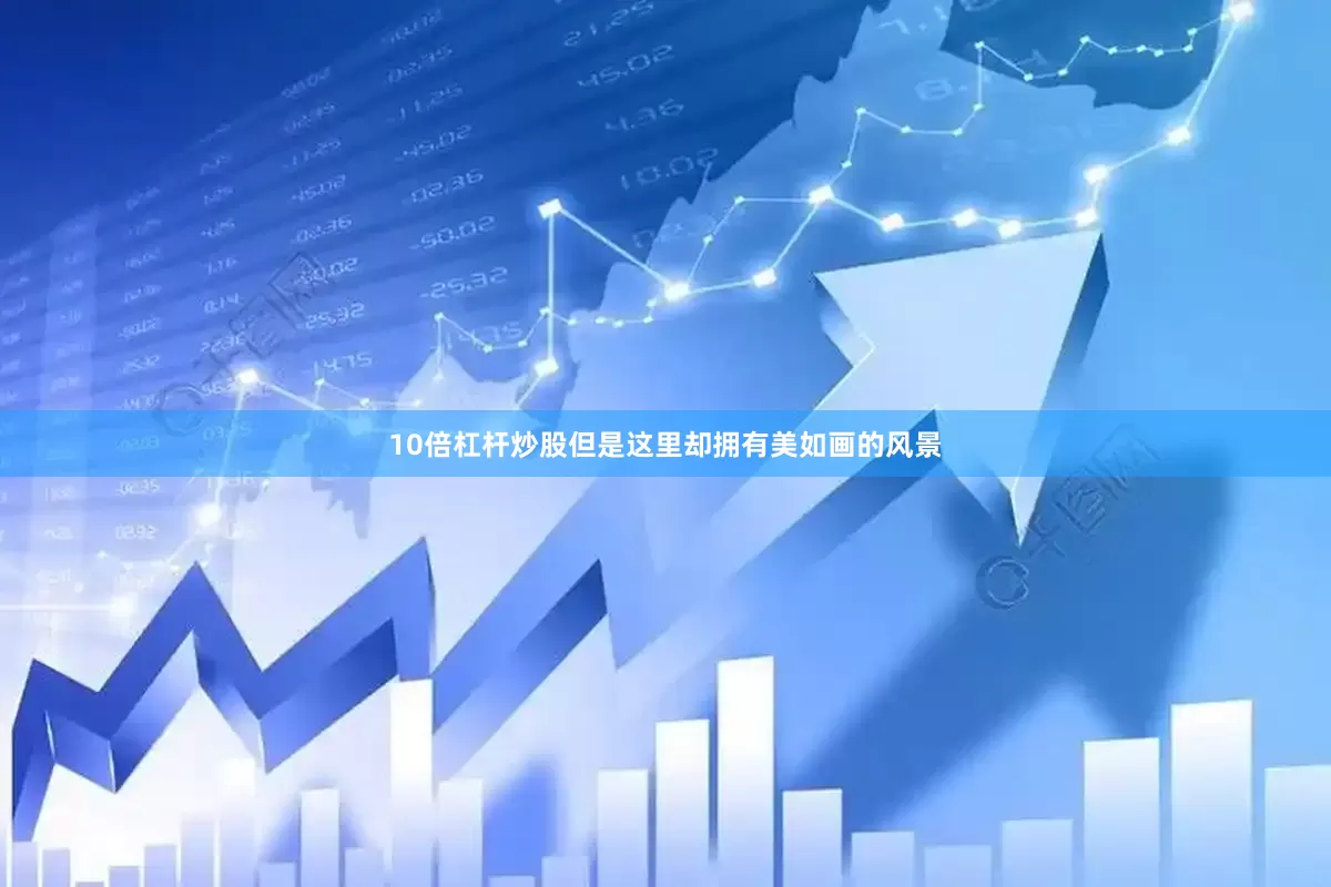 10倍杠杆炒股但是这里却拥有美如画的风景