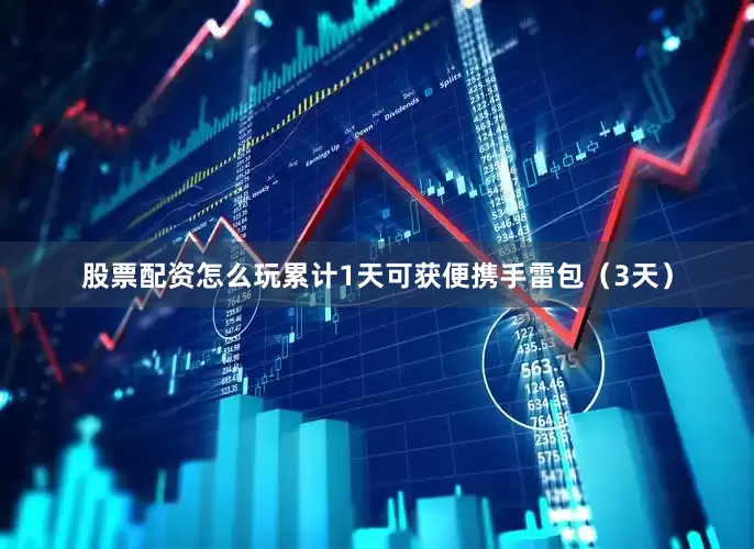 股票配资怎么玩累计1天可获便携手雷包（3天）